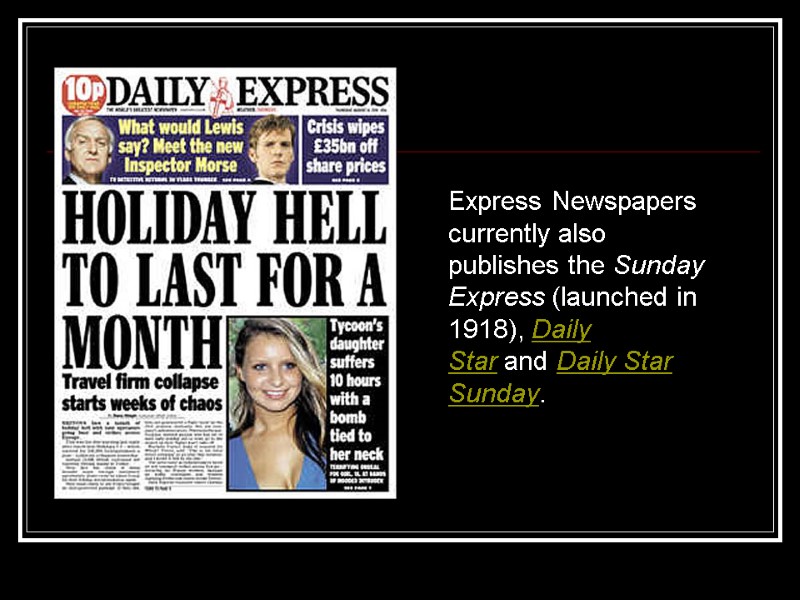 Express Newspapers currently also publishes the Sunday Express (launched in 1918), Daily Star and